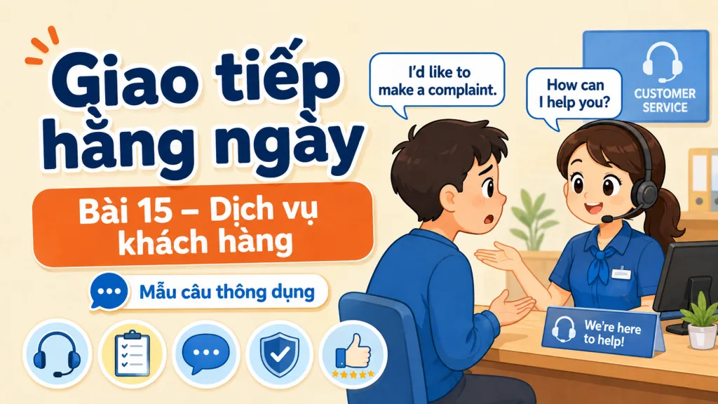 Giao tiếp hằng ngày · Bài 15 — Dịch vụ khách hàng